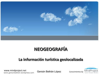NEOGEOGRAFÍA La información turística geolocalizada Gersón Beltrán López www.gersonbeltran.wordpress.com 