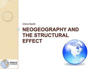 Neogeography and the Structural Effect Chris North 
