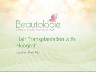 Hair Transplantation with
Neograft
Darshan Shah, MD
 