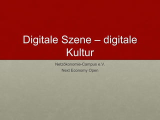 Digitale Szene – digitale
Kultur
Netzökonomie-Campus e.V.
Next Economy Open
 