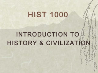 HIST 1000
INTRODUCTION TO
HISTORY & CIVILIZATION
 