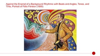 Against the Enamel of a Background Rhythmic with Beats and Angles, Tones, and
Tints, Portrait of Félix Fénéon (1890)
 