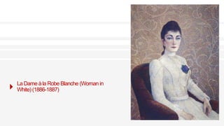 La Dame àla Robe Blanche (Woman in
White) (1886-1887)
 