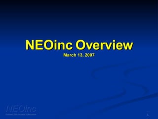 NEOinc Overview March 13, 2007 NEOinc Northeast Ohio Incubator Collaborative 