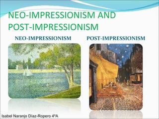 NEO-IMPRESSIONISM AND
   POST-IMPRESSIONISM
       NEO-IMPRESSIONISM         POST-IMPRESSIONISM




Isabel Naranjo Díaz-Ropero 4ºA
 