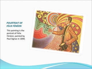 POURTRAIT OF
FÉLIX FÉNÉON
This painting is the
portrait of Félix
Fénéon, painted by
Paul Signac in 1890.
 