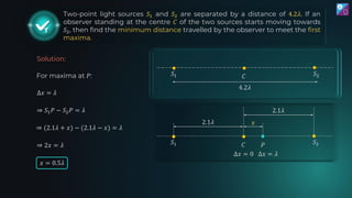 T
Two-point light sources 𝑆1 and 𝑆2 are separated by a distance of 4.2𝜆. If an
observer standing at the centre 𝐶 of the tw...