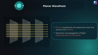 • Planar wavefronts are observed when the
source is at infinity.
• Direction of propagation of light:
Perpendicular to the...