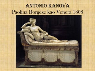 Antonio Kanova
Paolina Borgeze kao Venera 1808

 