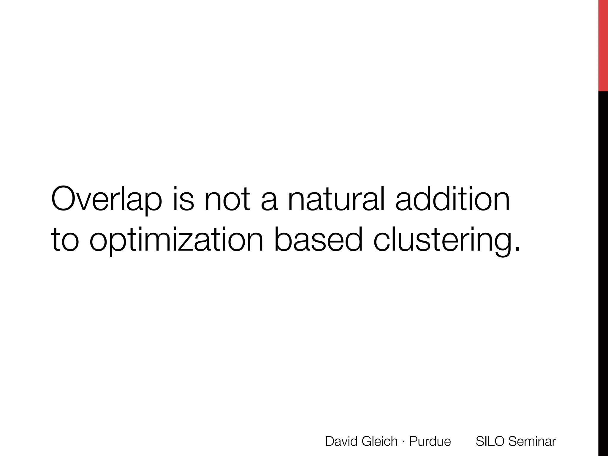 Overlap is not a natural addition
to optimization based clustering. 
SILO Seminar
David Gleich · Purdue 
 