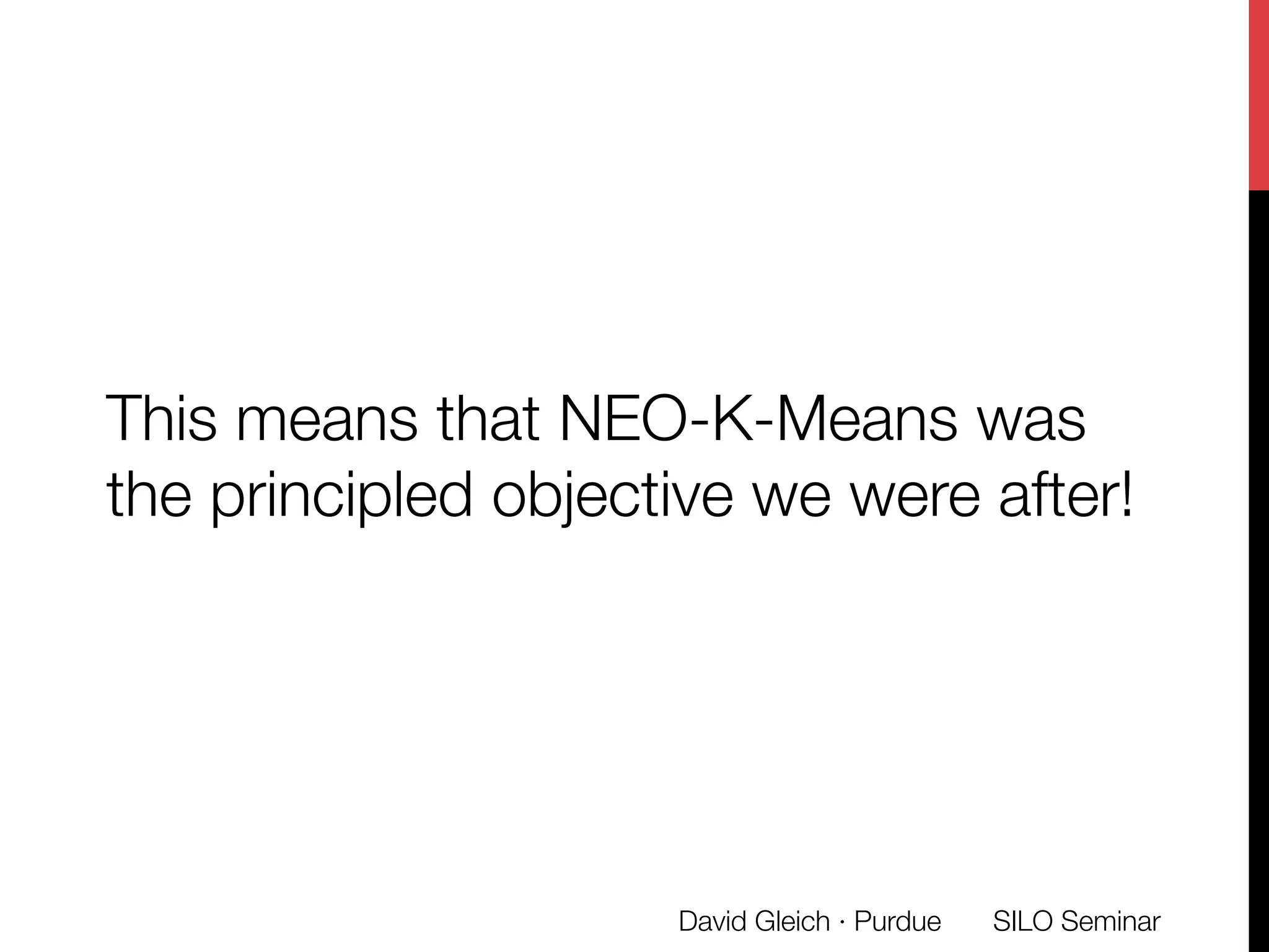 This means that NEO-K-Means was
the principled objective we were after!
SILO Seminar
David Gleich · Purdue 
 