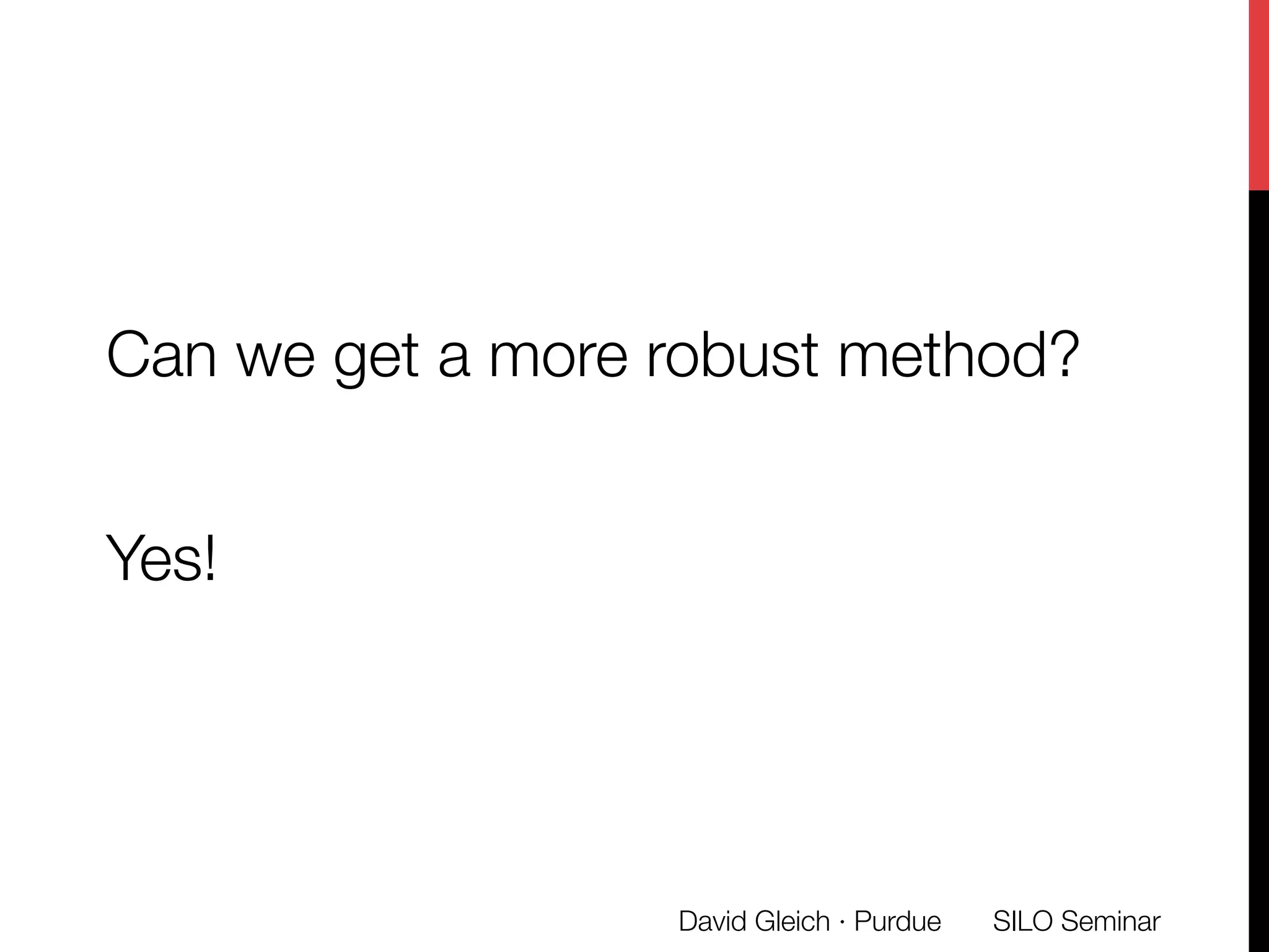 Can we get a more robust method?

Yes! 
SILO Seminar
David Gleich · Purdue 
 