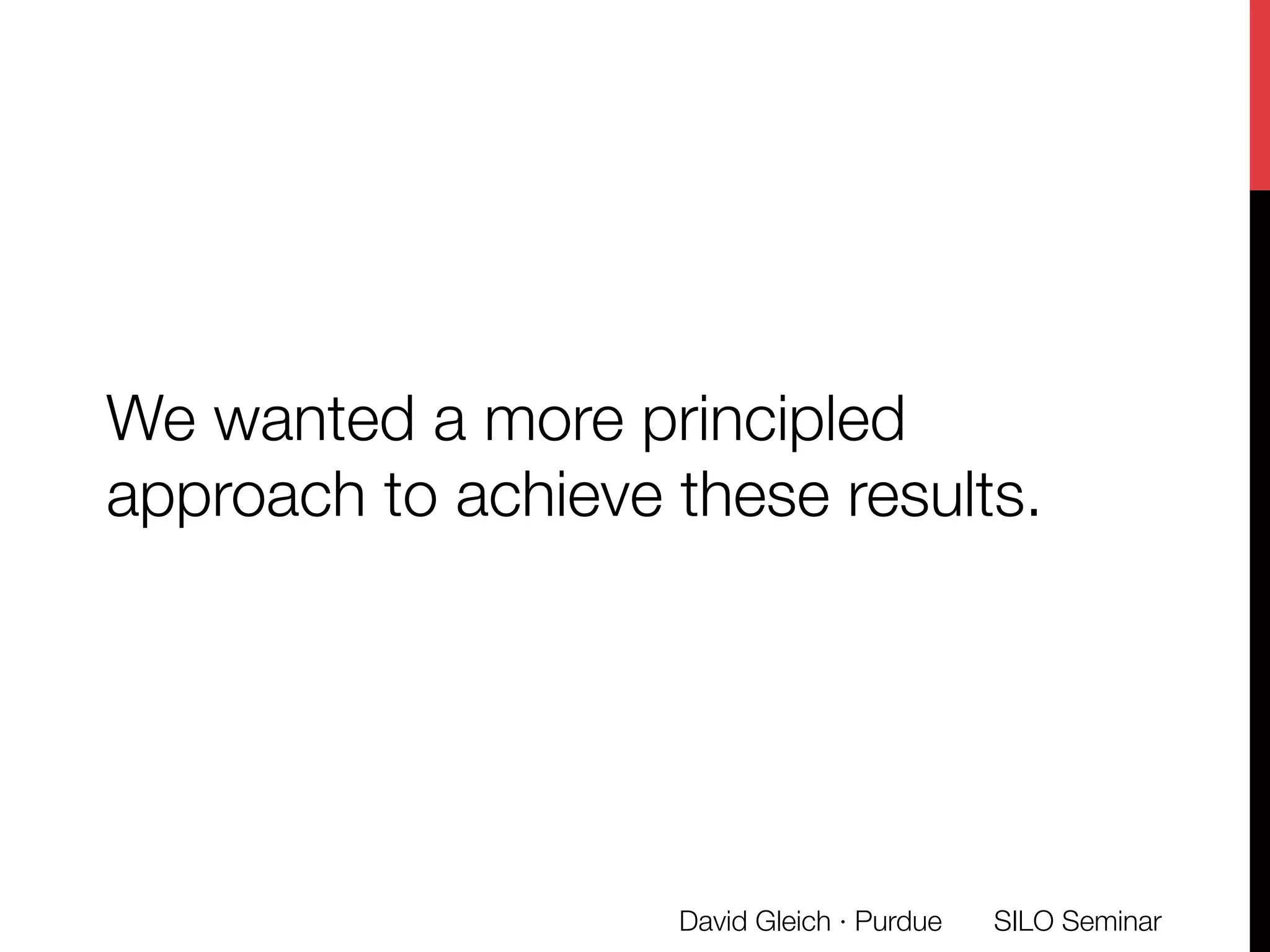 We wanted a more principled
approach to achieve these results.
SILO Seminar
David Gleich · Purdue 
 