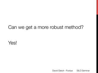 Can we get a more robust method?

Yes! 
SILO Seminar
David Gleich · Purdue 
 