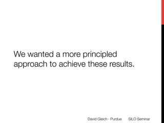 We wanted a more principled
approach to achieve these results.
SILO Seminar
David Gleich · Purdue 
 