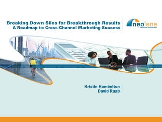 Breaking Down Silos for Breakthrough Results
  A Roadmap to Cross-Channel Marketing Success




                               Kristin Hambelton
                                      David Raab
 