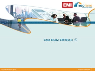 Case Study: EMI Music




Copyright Neolane - 2010                           Neolane confidential
 