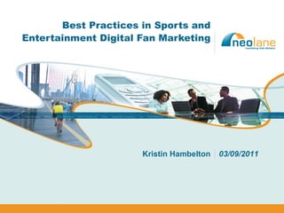 Best Practices in Sports and Entertainment Digital Fan Marketing  Kristin Hambelton 03/09/2011 