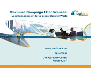 Maximize Campaign Effectiveness: Lead Management for a Cross-Channel World www.neolane.com @Neolane One Gateway Center Newton, MA 
