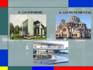 5.- LO INFORME 6.- LO MUNUMENTAL
 