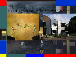 11.- ASPECTO PLASTICO 12.- ASPECTO ESTATICO
 