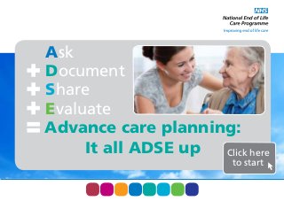Ask
Document
Share
Evaluate
Advance care planning:
It all ADSE up
Click here
to start

 