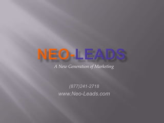 Neo-Leads A New Generation of Marketing (877)241-2718 www.Neo-Leads.com 