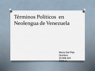 Términos Políticos en
Neolengua de Venezuela
María Del Pilar
Quintero
24.908.424
SAIA-A
 