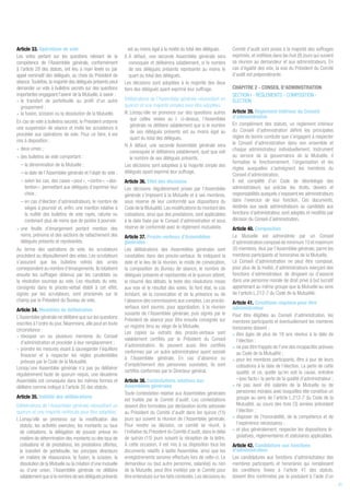 Article 33. Opérations de vote
Les votes portant sur les questions relevant de la
compétence de l’Assemblée générale, conformément
à l’article 29 des statuts, ont lieu à main levée ou par
appel nominatif des délégués, au choix du Président de
séance.Toutefois, la majorité des délégués présents peut
demander un vote à bulletins secrets sur des questions
importantes engageant l’avenir de la Mutuelle, à savoir :
• le transfert de portefeuille au profit d’un autre
groupement ;
• la fusion, scission ou la dissolution de la Mutuelle.
En cas de vote à bulletins secrets, le Président ordonne
une suspension de séance et invite les scrutateurs à
procéder aux opérations de vote. Pour ce faire, il est
mis à disposition :
• deux urnes ;
• des bulletins de vote comportant :
– la dénomination de la Mutuelle ;
– la date de l’Assemblée générale et l’objet du vote ;
– selon les cas, des cases « pour », « contre », « abs-
tention », permettant aux délégués d’exprimer leur
choix ;
– en cas d’élection d’administrateurs, le nombre de
sièges à pourvoir et, enfin, une mention relative à
la nullité des bulletins de vote rayés, raturés ou
contenant plus de noms que de postes à pourvoir.
• une feuille d’émargement portant mention des
noms, prénoms et des sections de rattachement des
délégués présents et représentés.
Au terme des opérations de vote, les scrutateurs
procèdent au dépouillement des votes. Les scrutateurs
s’assurent que les bulletins retirés des urnes
correspondent au nombre d’émargements.Ils totalisent
ensuite les suffrages obtenus par les candidats ou
la résolution soumise au vote. Les résultats du vote,
consignés dans le procès-verbal établi à cet effet,
signés par les scrutateurs, sont proclamés sur le
champ par le Président du Bureau de vote.
Article 34. Modalités de délibération
L’Assemblée générale ne délibère que sur les questions
inscrites à l’ordre du jour.Néanmoins,elle peut en toute
circonstance :
• révoquer un ou plusieurs membres du Conseil
d’administration et procéder à leur remplacement ;
• prendre les mesures visant à sauvegarder l’équilibre
financier et à respecter les règles prudentielles
prévues par le Code de la Mutualité.
Lorsqu’une Assemblée générale n’a pas pu délibérer
régulièrement faute de quorum requis, une deuxième
Assemblée est convoquée dans les mêmes formes et
délibère comme indiqué à l’article 35 des statuts.
Article 35. Validité des délibérations
Délibérations de l’Assemblée générale nécessitant un
quorum et une majorité renforcés pour être adoptées
I. Lorsqu’elle se prononce sur la modification des
statuts, les activités exercées, les montants ou taux
de cotisations, la délégation de pouvoir prévue en
matière de détermination des montants ou des taux de
cotisations et de prestations, les prestations offertes,
le transfert de portefeuille, les principes directeurs
en matière de réassurance, la fusion, la scission, la
dissolution de la Mutuelle ou la création d’une mutuelle
ou d’une union, l’Assemblée générale ne délibère
valablement que si le nombre de ses délégués présents
est au moins égal à la moitié du total des délégués.
II. À défaut, une seconde Assemblée générale sera
convoquée et délibérera valablement, si le nombre
de ses délégués présents représente au moins le
quart du total des délégués.
Les décisions sont adoptées à la majorité des deux
tiers des délégués ayant exprimé leur suffrage.
Délibérations de l’Assemblée générale nécessitant un
quorum et une majorité simples pour être adoptées
III. Lorsqu’elle se prononce sur des questions autres
que celles visées au I. ci-dessus, l’Assemblée
générale ne délibère valablement que si le nombre
de ses délégués présents est au moins égal au
quart du total des délégués.
IV. À défaut, une seconde Assemblée générale sera
convoquée et délibérera valablement, quel que soit
le nombre de ses délégués présents.
Les décisions sont adoptées à la majorité simple des
délégués ayant exprimé leur suffrage.
Article 36. Effet des décisions
Les décisions régulièrement prises par l’Assemblée
générale s’imposent à la Mutuelle et à ses membres,
sous réserve de leur conformité aux dispositions du
Code de la Mutualité.Les modifications du montant des
cotisations, ainsi que des prestations, sont applicables
à la date fixée par le Conseil d’administration et sous
réserve de conformité avec le règlement mutualiste.
Article 37. Procès-verbaux d’Assemblées
générales
Les délibérations des Assemblées générales sont
constatées dans des procès-verbaux. Ils indiquent la
date et le lieu de la réunion, le mode de convocation,
la composition du Bureau de séance, le nombre de
délégués présents et représentés et le quorum atteint,
le résumé des débats, le texte des résolutions mises
aux voix et le résultat des votes. Ils font état, le cas
échéant, de la convocation et de la présence ou de
l’absence des commissaires aux comptes. Les procès-
verbaux sont soumis, pour approbation, à la réunion
suivante de l’Assemblée générale, puis signés par le
Président de séance pour être ensuite consignés sur
un registre tenu au siège de la Mutuelle.
Les copies ou extraits des procès-verbaux sont
valablement certifiés par le Président du Conseil
d’administration. Ils peuvent aussi être certifiés
conformes par un autre administrateur ayant assisté
à l’Assemblée générale. En cas d’absence ou
d’empêchement des personnes susvisées, ils sont
certifiés conformes par le Directeur général.
Article 38. Contestations relatives aux
Assemblées générales
Toute contestation relative aux Assemblées générales
est traitée par le Comité d’audit. Les contestations
doivent être formulées par déclaration écrite adressée
au Président du Comité d’audit dans les quinze (15)
jours qui suivent la réunion de l’Assemblée générale.
Pour rendre sa décision, ce comité se réunit, à
l’initiative du Président du Comité d’audit, dans le délai
de quinze (15) jours suivant la réception de la lettre.
À cette occasion, il est mis à sa disposition tous les
documents relatifs à ladite Assemblée, ainsi que les
enregistrements sonores effectués lors de celle-ci. Le
demandeur ou tout autre personne, salarié(e) ou non
de la Mutuelle, peut être invité(e) par le Comité pour
être entendu(e) sur les faits contestés.Les décisions du
Comité d’audit sont prises à la majorité des suffrages
exprimés, et notifiées dans les huit (8) jours qui suivent
sa réunion au demandeur et aux administrateurs. En
cas d’égalité des voix, la voix du Président du Comité
d’audit est prépondérante.
CHAPITRE 2 - CONSEIL D’ADMINISTRATION
SECTION I - RÈGLEMENTS - COMPOSITION -
ÉLECTION
Article 39. Règlement intérieur du Conseil
d’administration
En complément des statuts, un règlement intérieur
du Conseil d’administration définit les principales
règles de bonne conduite que s’engagent à respecter
le Conseil d’administration dans son ensemble et
chaque administrateur individuellement. Instrument
au service de la gouvernance de la Mutuelle, il
formalise le fonctionnement, l’organisation et les
règles auxquelles s’astreignent les membres du
Conseil d’administration.
Il est complété d’un Code de déontologie des
administrateurs qui précise les droits, devoirs et
responsabilités auxquels s’exposent les administrateurs
dans l’exercice de leur fonction. Ces documents,
destinés aux seuls administrateurs ou candidats aux
fonctions d’administrateur, sont adoptés et modifiés par
décision du Conseil d’administration.
Article 40. Composition
La Mutuelle est administrée par un Conseil
d’administrationcomposédeminimum10etmaximum
20 membres, élus par l’Assemblée générale, parmi les
membres participants et honoraires de la Mutuelle.
Le Conseil d’administration ne peut être composé,
pour plus de la moitié, d’administrateurs exerçant des
fonctions d’administrateur, de dirigeant ou d’associé
dans une personne morale de droit privé à but lucratif
appartenant au même groupe que la Mutuelle au sens
de l’article L.212-7 du Code de la Mutualité.
Article 41. Conditions requises pour être
administrateur
Pour être éligibles au Conseil d’administration, les
membres participants et éventuellement les membres
honoraires doivent :
• être âgés de plus de 18 ans révolus à la date de
l’élection ;
• ne pas être frappés de l’une des incapacités prévues
au Code de la Mutualité ;
• pour les membres participants, être à jour de leurs
cotisations à la date de l’élection. La perte de cette
qualité, et ce, quelle qu’en soit la cause, entraîne
« ipso facto » la perte de la qualité d’administrateur ;
• ne pas avoir été salariés de la Mutuelle ou de
personnes morales avec lesquelles elle constitue un
groupe au sens de l’article L.212-7 du Code de la
Mutualité, au cours des trois (3) années précédant
l’élection ;
• disposer de l’honorabilité, de la compétence et de
l’expérience nécessaires ;
• et plus généralement, respecter les dispositions lé-
gislatives, réglementaires et statutaires applicables.
Article 42. Candidature aux fonctions
d’administrateur
Les candidatures aux fonctions d’administrateur des
membres participants et honoraires qui remplissent
les conditions fixées à l’article 41 des statuts,
doivent être confirmées par le postulant à l’aide d’un
21
 