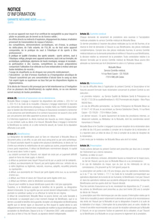 • le vol sur appareil non muni d’un certificat de navigabilité ou pour lequel le
pilote ne possède pas de brevet ou de licence valide ;
• les effets directs ou indirects d’explosion,dégagement de chaleur,irradiation
provenant de transmutation de noyaux d’atomes ;
• les compétitions, démonstrations acrobatiques, vol d’essai, la pratique
du delta-plane, de l’aile volante, de l’U.L.M. ou de tout autre appareil
comparable, de la pratique du saut à l’élastique et de sports à titre
professionnel ;
• la pratique en qualité d’amateur, des sports suivants : sports aériens, saut à
l’élastique,voltige,plongée avec appareil autonome,saut à ski sur tremplin,ski
acrobatique, spéléologie, alpinisme de haute montagne, varappe et escalade ;
• la participation à des courses, compétitions ou essais préparatoires
comportant l’utilisation d’un véhicule ou d’une embarcation à moteur ainsi que
toutes tentatives de records ;
• l’usage de stupéfiants ou de drogues non prescrits médicalement ;
• l’alcoolémie : un état d’ivresse manifeste ou d’imprégnation alcoolique de
l’Assuré caractérisé par une concentration d’alcool dans le sang ou dans
l’air expiré égale ou supérieure au taux fixé par les dispositions légales ou
réglementaires.
Si le décès de l’Assuré a été provoqué par le fait intentionnel ou à l’instigation
d’un ou plusieurs des Bénéficiaire(s) du capital décès, ce ou ces derniers
seront exclu(s) de toutes prestations.
Article 20. Contrats d’assurance vie en déshérence
Mutuelle Bleue s’engage à respecter les dispositions des articles L. 223-10-1 et
L. 223-10-2 du Code de la mutualité. L’Assureur s’engage notamment à répondre
aux demandes des personnes physiques ou morales faites via l’AGIRA (Association
pour la Gestion des Informations sur le Risque en Assurance) consistant à rechercher
si ces personnes sont bénéficiaires d’un contrat d’assurance vie souscrit à leur profit
par une personne dont elles apportent la preuve du décès.
Il s’informera également du décès éventuel des Assurés au moins chaque année.
Le cas échéant, suite au décès d’un Assuré, Mutuelle Bleue s’engage à rechercher
le Bénéficiaire du contrat, et, si cette recherche aboutit, de l’aviser de la stipulation
effectuée à son profit.
Article 21. Bénéficiaires
La désignation de bénéficiaires peut se faire en retournant à Mutuelle Bleue le
document prévu à cet effet, ou par acte sous seing privé ou par acte authentique.
Si l’Assuré souhaite répartir le capital entre plusieurs bénéficiaires, le décès de l’un
d’entre eux entraîne la redistribution de son capital aux autres, proportionnellement
à leurs parts respectives. À défaut de Bénéficiaire nommément désigné, le capital
dû est versé dans l’ordre ci-après :
• au conjoint survivant de l’Assuré, non séparé de corps par un jugement définitif
passé en force de chose jugée, ni divorcé ;
• à défaut au partenaire avec lequel l’Assuré est lié par un pacte civil de solidarité ;
• à défaut, aux descendants de l’Assuré, par parts égales entre eux : enfants nés ou
à naître (légitimes ou légitimés, naturels, reconnus, adoptifs, recueillis) présents
ou représentés ;
• à défaut, aux ascendants de l’Assuré par parts égales entre eux, ou au survivant
d’entre eux ;
• à défaut, aux frères et sœurs de l’Assuré par parts égales entre eux ;
• à défaut aux héritiers, selon la dévolution successorale.
L’Assuré peut modifier la clause bénéficiaire quand elle n’est plus appropriée.
Toutefois, si le Bénéficiaire accepte le bénéfice de la garantie, sa désignation
devient irrévocable. Ce qui signifie que son accord devient indispensable si l’Assuré
souhaite lui substituer quelqu’un ou effectuer le rachat de son régime.
À défaut de consentement, Mutuelle Bleue ne pourra donner une suite favorable à
la demande. Le soussigné peut à tout moment changer de Bénéficiaire, sauf si ce
dernier a accepté le bénéfice de la garantie.Accepter une désignation de Bénéficiaire(s)
signifie que ce dernier signe un document au titre duquel le capital décès lui sera
obligatoirementversé.Ildevientdoncimpossibledemodifierlaclausebénéficiaireaprès
acceptation du Bénéficiaire. Depuis la loi du 17 décembre 2007, cette acceptation ne
peut plus se faire à l’insu de l’Assuré, sa signature devient indispensable.
Article 22. Contrôle médical
Chaque demande de versement de prestations sera soumise à l’acceptation
médicale préalable du service Contrôle médical de Mutuelle Bleue.
Ce dernier procédera à l’examen des pièces médicales qui lui ont été fournies, et se
réserve le droit de demander à l’Assuré ou aux Bénéficiaires, des pièces médicales
complémentaires. Compte tenu des pièces médicales fournies, le service Contrôle
médicalstatuerasurlademandeprésentéeetnotifieraàl’AssuréouauxBénéficiaires,
la décision relative au versement de la prestation. Toute contestation relative à la
décision formulée par le service Contrôle médical de Mutuelle Bleue pourra être
adressée ou transmise par écrit directement à celui-ci à l’adresse suivante :
Mutuelle Bleue
Service Contrôle médical,
14 rue René Cassin - CS 70528
77014 MELUN Cedex
Article 23. Réclamations
En cas de difficultés liées à l’application du présent Contrat, le Souscripteur et les
Assurés peuvent formuler toute réclamation concernant le présent Contrat ou son
exécution :
• en première instance : au Service Qualité de Néoliane Santé  Prévoyance au
04.92.17.53.58 ou qualite@neoliane.fr, 455 Promenade des Anglais – Nice Plaza
06200 Nice ;
• en cas de difficultés persistantes : au Service Prévoyance de Mutuelle Bleue au
01 64 71 42 58 puis, le cas échéant, au Service Satisfaction Clients, 14 rue René
Cassin - CS 70528 - 77014 Melun Cedex ;
• en dernier recours : Si après épuisement de toutes les procédures internes, un
désaccord subsiste, au Médiateur de la Mutuelle, dont les coordonnées seront
transmises à l'Assuré.
Mutuelle Bleue et le Courtier s’engagent à accuser réception de la réclamation dans
un délai de dix (10) jours ouvrables à compter de la réception de la réclamation, et
à y répondre dans un délai de deux (2) mois à compter de la date de réception de
la réclamation.
L’avis rendu par le médiateur de Mutuelle Bleue sera écrit et motivé.
Article 24. Prescription
Toutes actions dérivant du présent Contrat sont prescrites par deux ans à compter
de l’événement qui y donne naissance.
Toutefois, ce délai ne court :
1. en cas de réticence, omission, déclaration fausse ou inexacte sur le risque couru,
du fait de l’Assuré, que du jour où Mutuelle Bleue en a eu connaissance ;
2. en cas de réalisation du risque, que du jour où les intéressés en ont eu
connaissance, s’ils prouvent qu’ils l’ont ignoré jusque-là.
La prescription est portée à dix (10) ans lorsque, pour les opérations mentionnées
au b du 1° du I de l’article L. 111-1 du Code de la mutualité (correspondant aux
opérations dépendant de la durée de vie humaine), le Bénéficiaire n’est pas l’Assuré
et, dans les opérations relatives aux accidents atteignant les personnes, lorsque les
Bénéficiaires sont les ayants-droit de l’Assuré décédé.
Pour les contrats d’assurance sur la vie, nonobstant les dispositions du 2° ci-avant,
les actions du Bénéficiaire sont prescrites au plus tard trente (30) ans à compter
du décès de l’Assuré.
La prescription peut être interrompue par une des causes d’interruption visées par le
Code de la mutualité (à savoir notamment la demande en justice et la reconnaissance
des droits de l’Assuré par la Mutuelle) et par la désignation d’experts à la suite de
la réalisation d’un risque. L’interruption de la prescription peut, en outre, résulter de
l’envoi d’une lettre recommandée avec accusé de réception adressée par la Mutuelle
à l’Assuré, en ce qui concerne l’action en paiement de la cotisation, et par l’Assuré
ou le Bénéficiaire à la Mutuelle en ce qui concerne le règlement de la prestation.
NOTICE
D’INFORMATION
GARANTIE NÉOLIANE AZUR N°OBS1990
(SUITE)
8
 
