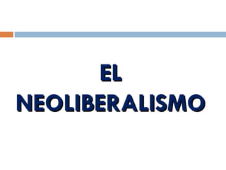 EL
EL
NEOLIBERALISMO
NEOLIBERALISMO
 