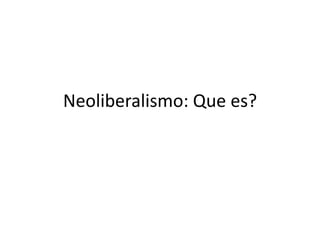 Neoliberalismo: Que es?