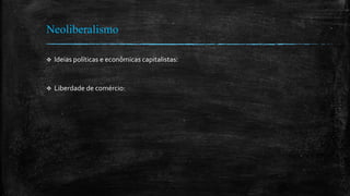 Neoliberalismo
 Ideias políticas e econômicas capitalistas:
 Liberdade de comércio:
 
