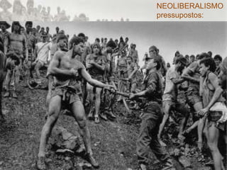 NEOLIBERALISMOpressupostos:o pensamento neoclássicoos sujeitos economicamente auto-interessados; otimizadores racionais; melhores juízes de seus ganhos, interesses e necessidades;