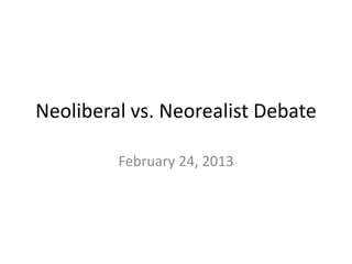 Neoliberal vs. Neorealist Debate
February 24, 2013
 