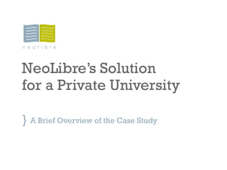 NeoLibre’s Solution
for a Private University

} A Brief Overview of the Case Study
 
