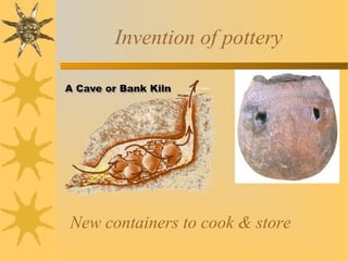 Invention of pottery

New containers to cook & store

 