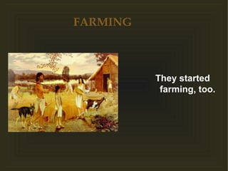 FARMING
They started
farming, too.
 