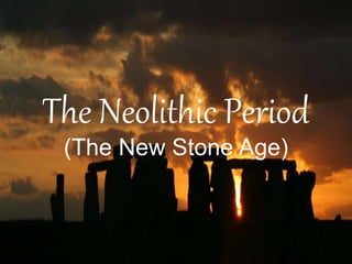 The Neolithic Period
(The New Stone Age)
 