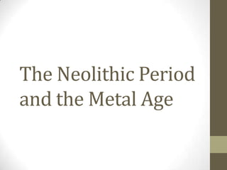 The Neolithic Period
and the Metal Age

 
