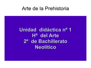 Arte de la Prehistoria



Unidad didáctica nº 1
     Hª del Arte
 2º de Bachillerato
      Neolítico
 
