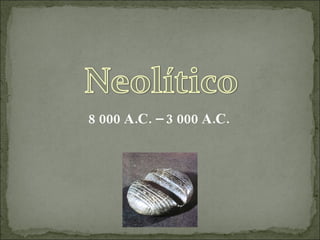 8 000 A.C. – 3 000 A.C. 