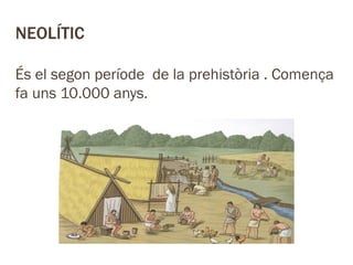 NEOLÍTIC
És el segon període de la prehistòria . Comença
fa uns 10.000 anys.
NEOLÍTIC

 