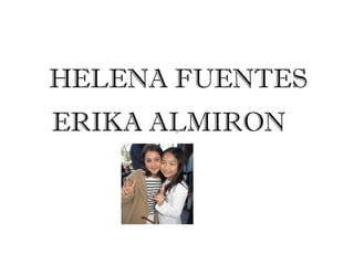 HELENA FUENTES
ERIKA ALMIRON

 