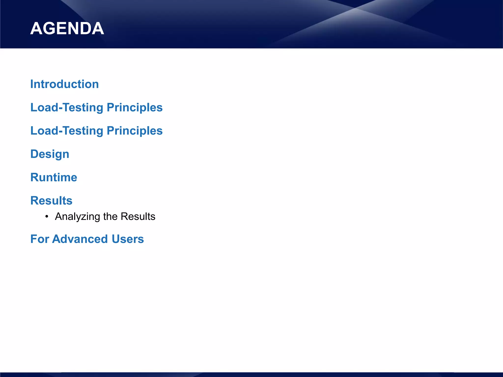 Introduction
Load-Testing Principles
Load-Testing Principles
Design
Runtime
Results
• Analyzing the Results
For Advanced Users
AGENDA
 