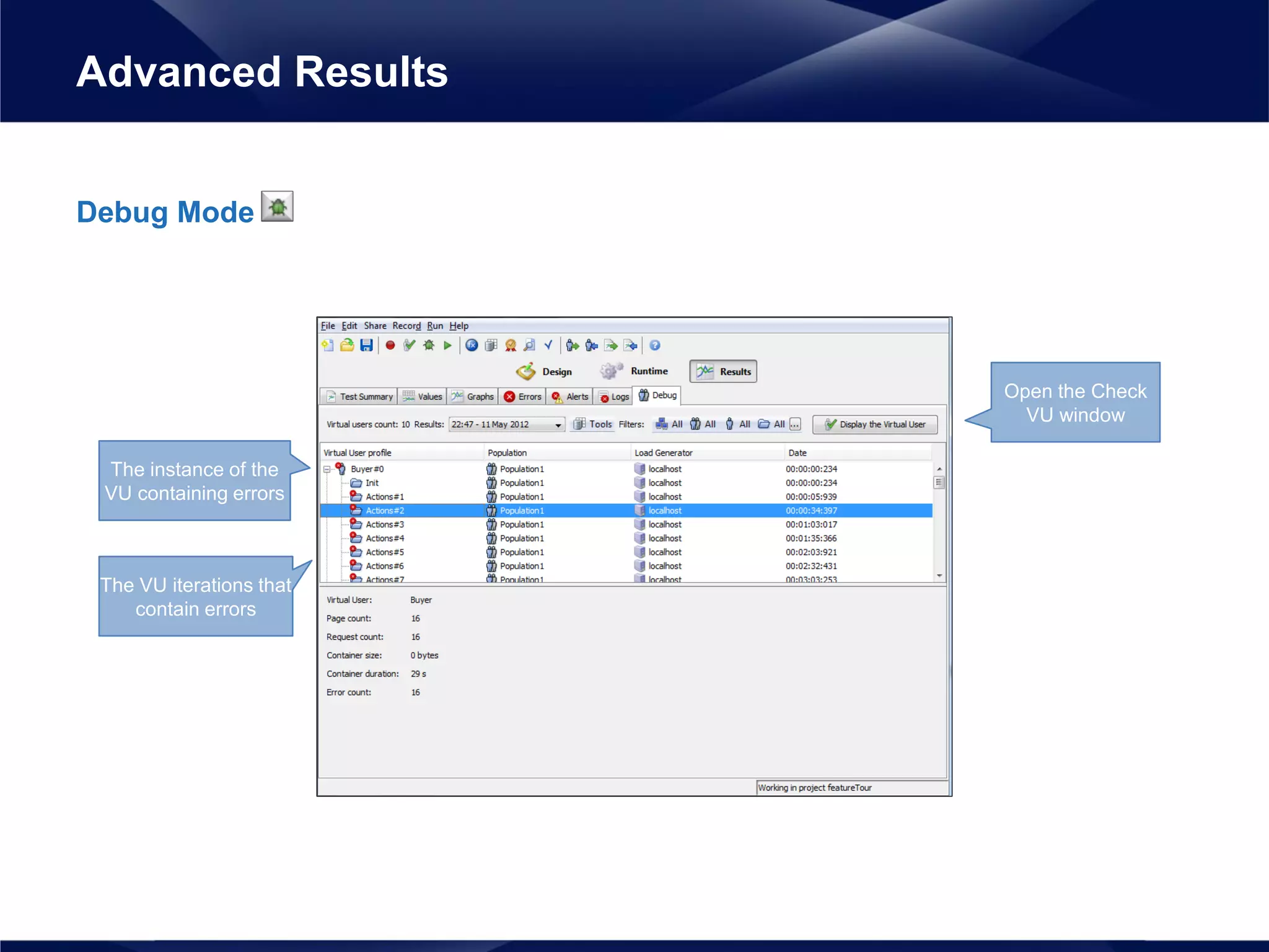 Debug Mode
Advanced Results
Open the Check
VU window
The VU iterations that
contain errors
The instance of the
VU containing errors
 