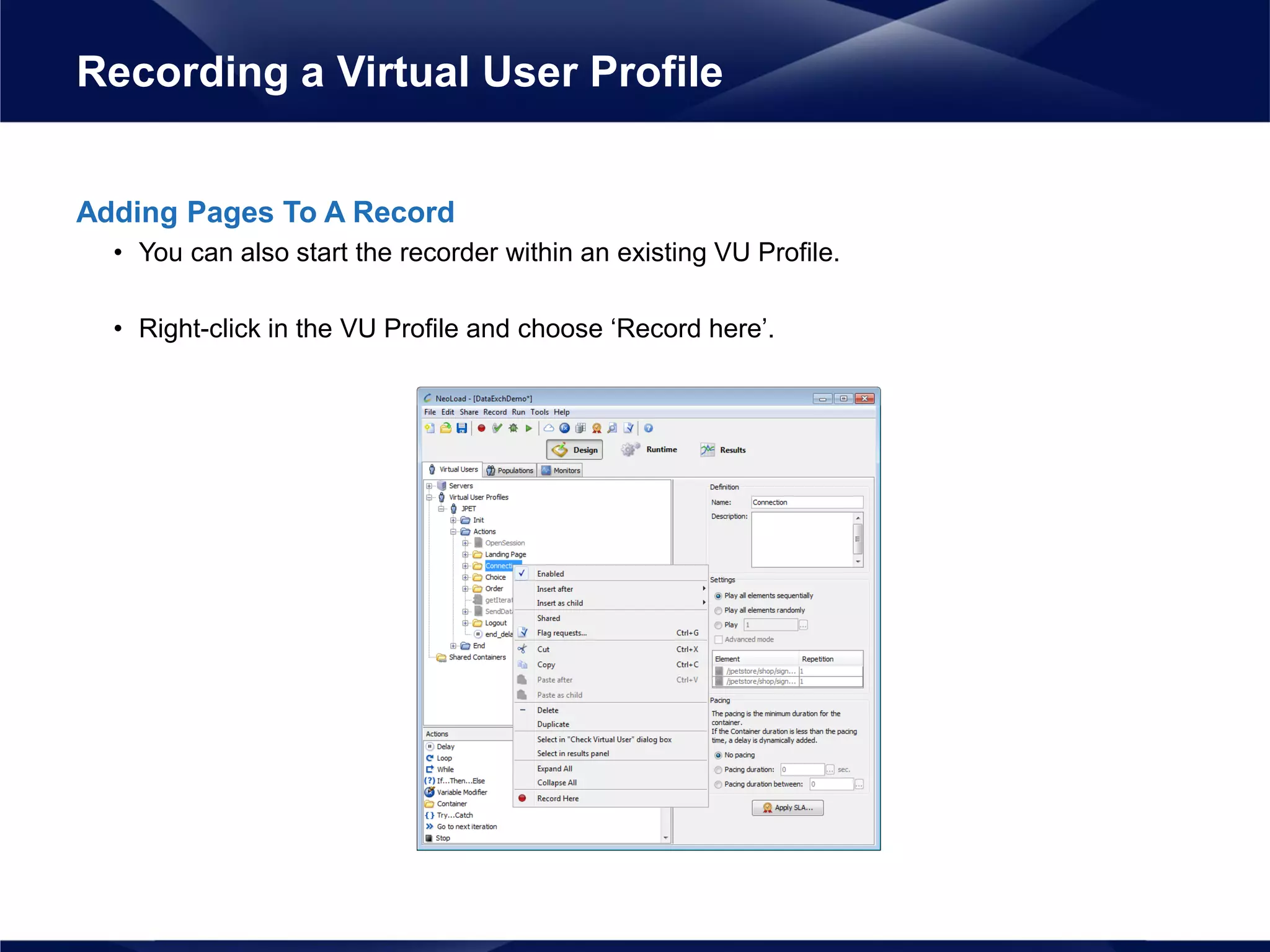 Adding Pages To A Record
• You can also start the recorder within an existing VU Profile.
• Right-click in the VU Profile and choose ‘Record here’.
Recording a Virtual User Profile
 