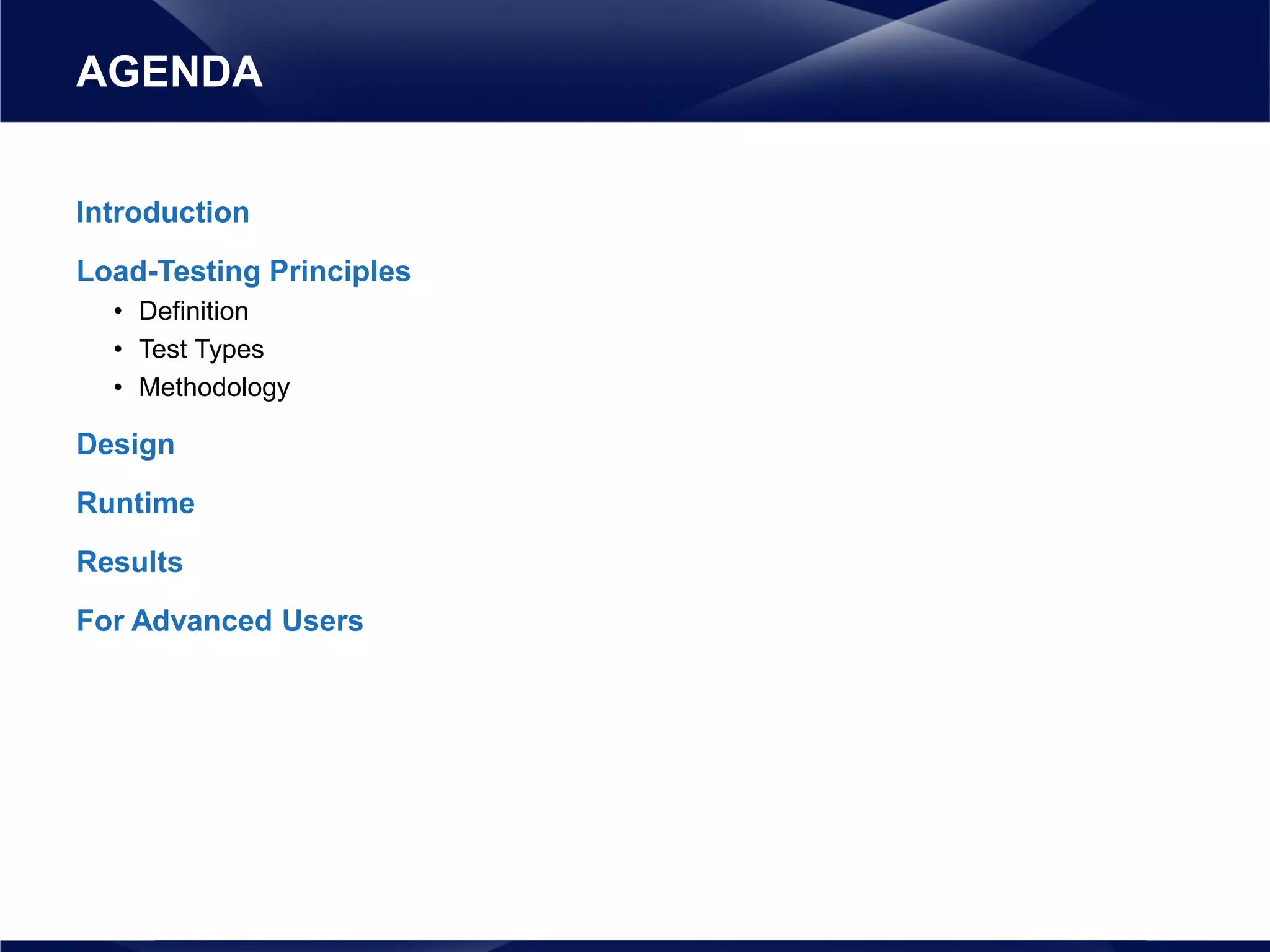 Introduction
Load-Testing Principles
• Definition
• Test Types
• Methodology
Design
Runtime
Results
For Advanced Users
AGENDA
 