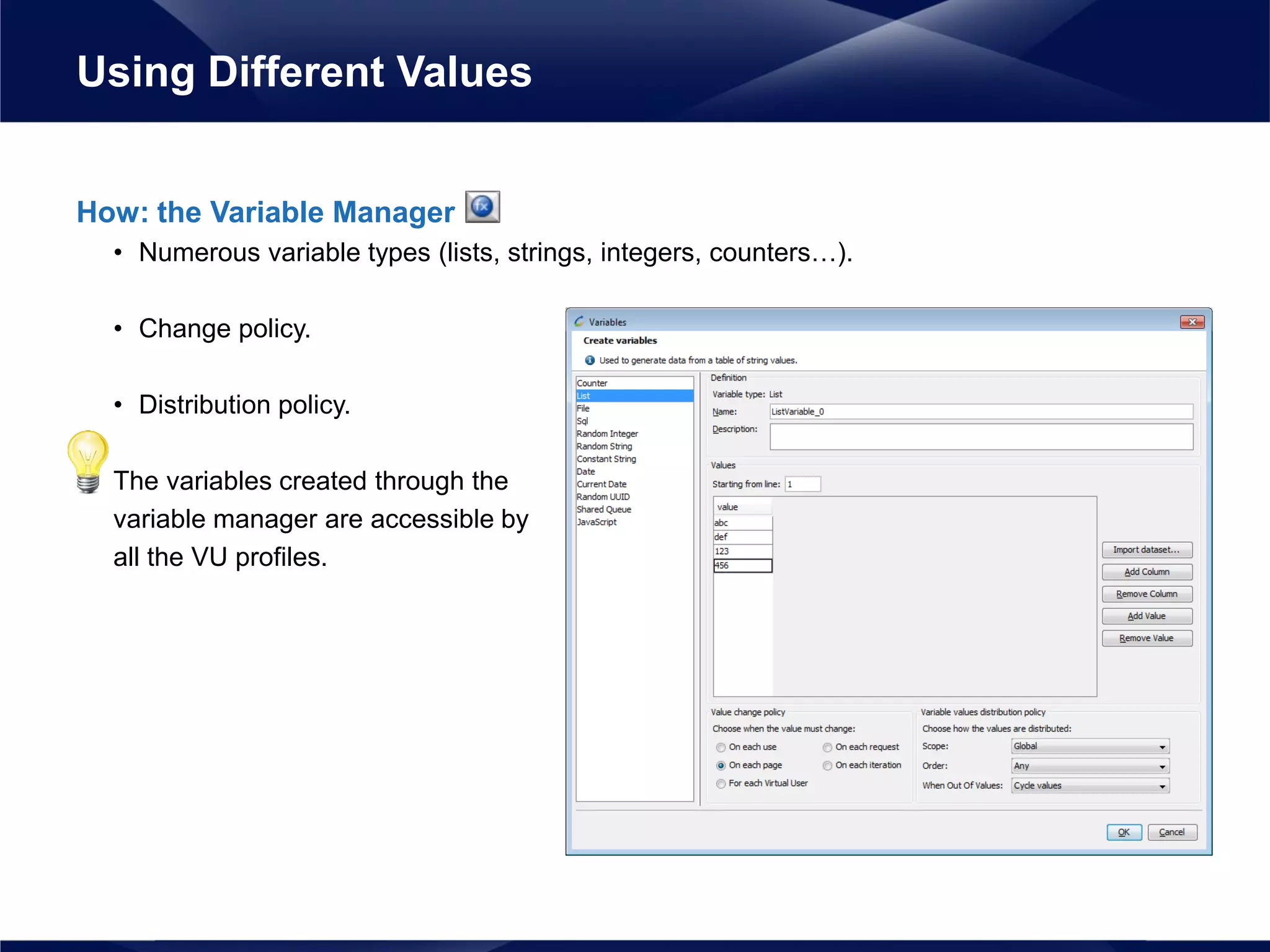 How: the Variable Manager
• Numerous variable types (lists, strings, integers, counters…).
• Change policy.
• Distribution policy.
The variables created through the
variable manager are accessible by
all the VU profiles.
Using Different Values
 