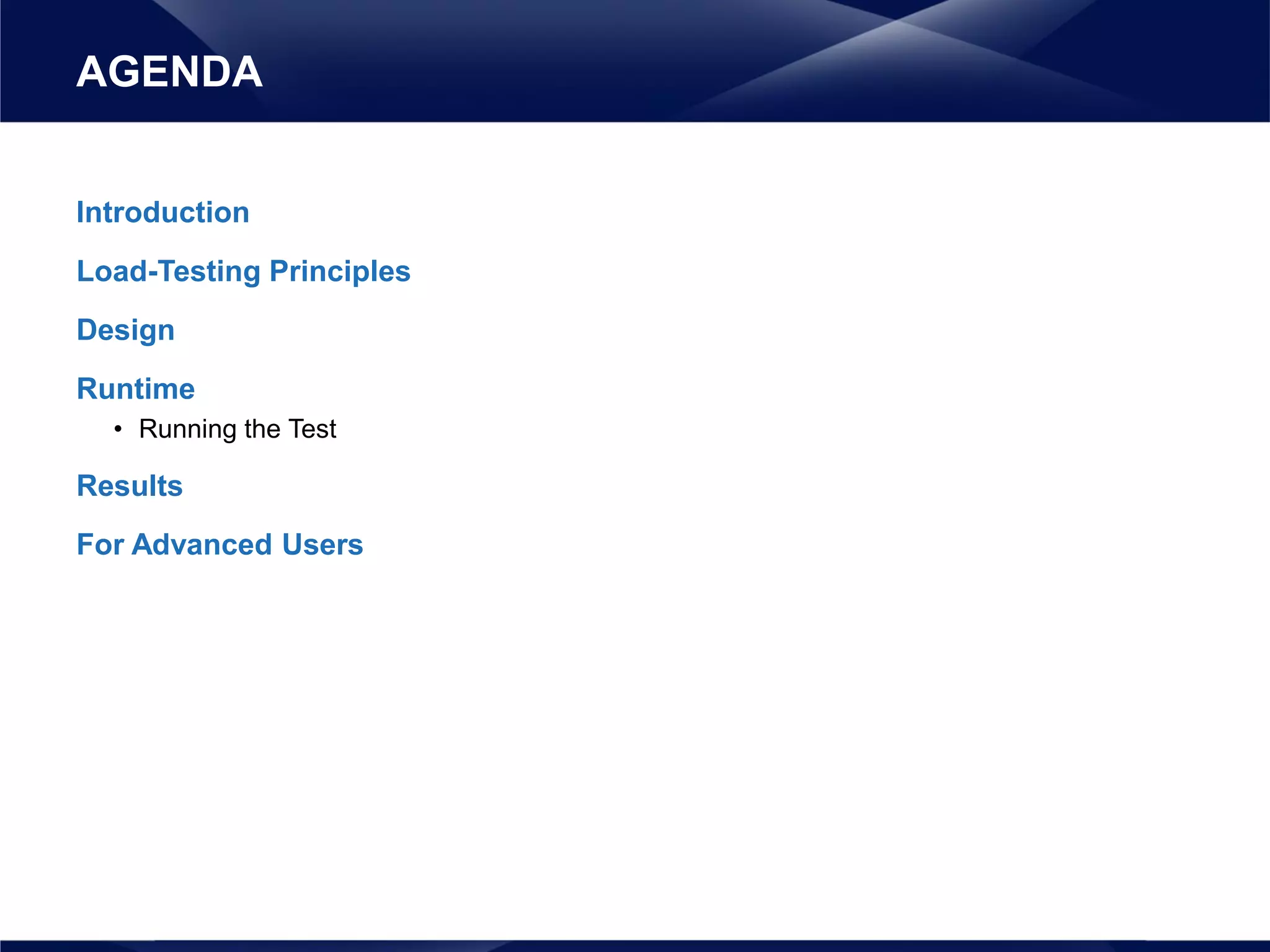 Introduction
Load-Testing Principles
Design
Runtime
• Running the Test
Results
For Advanced Users
AGENDA
 